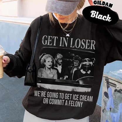 Get in Loser, We're Going To Get Ice Cream Or Commit A Felony Vintage T-Shirt