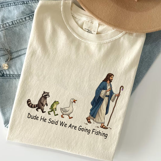 Dude He Said We Are Going Fishing Shirt, Funny Christian Fishing Tee
