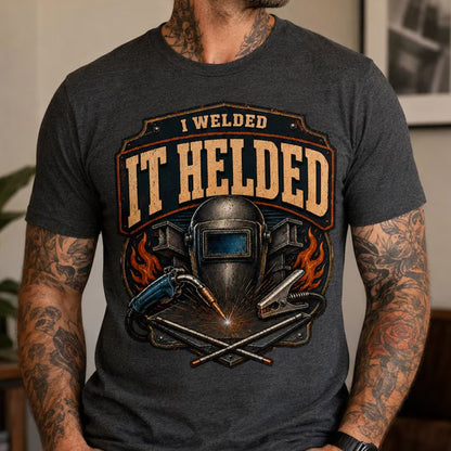 I Welded It Helded Shirt, Funny Welder Shirt