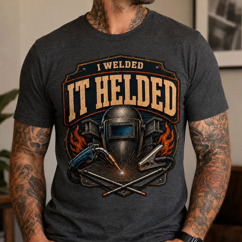 I Welded It Helded Shirt, Funny Welder Shirt