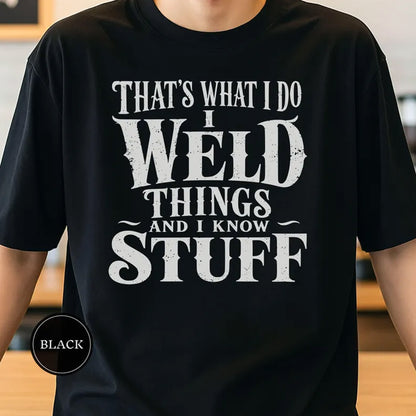 Thats What I Do I Weld Things And I Know Stuff Shirt