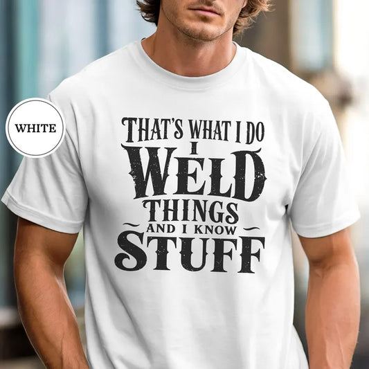 Thats What I Do I Weld Things And I Know Stuff Shirt