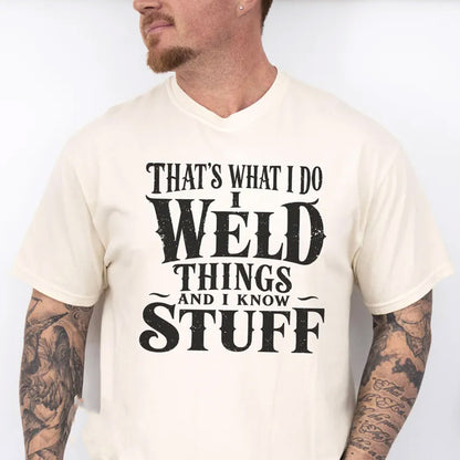 Thats What I Do I Weld Things And I Know Stuff Shirt