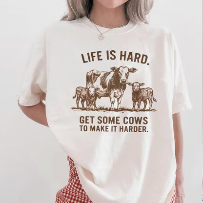 Life Is Hard Get Some Cows To Make It Harder Shirt
