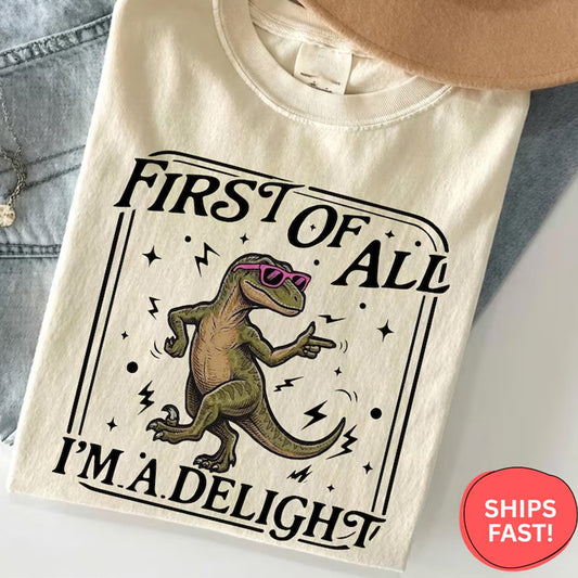 First of All I'm a Delight Shirt, Funny Dinosaur T-Shirt, Sarcastic T-Rex Tee