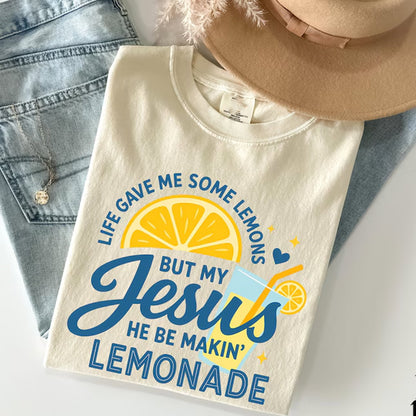 Life Gave Me Some Lemons, But My Jesus, He Be Makin' Lemonade Tee