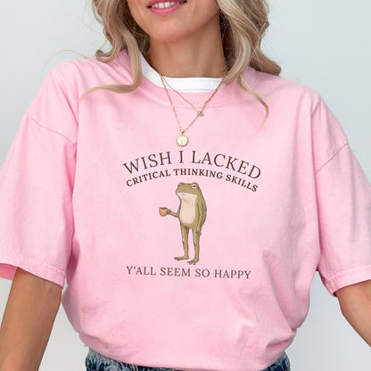 Wish I Lacked Critical Thinking Skills Shirt