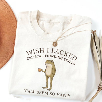 Wish I Lacked Critical Thinking Skills Shirt